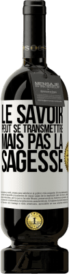 49,95 € Envoi gratuit | Vin rouge Édition Premium MBS® Réserve Le savoir peut se transmettre, mais pas la sagesse Étiquette Blanche. Étiquette personnalisable Réserve 12 Mois Récolte 2014 Tempranillo