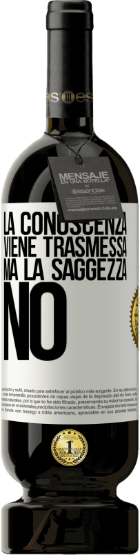 49,95 € Spedizione Gratuita | Vino rosso Edizione Premium MBS® Riserva La conoscenza viene trasmessa, ma la saggezza no Etichetta Bianca. Etichetta personalizzabile Riserva 12 Mesi Raccogliere 2015 Tempranillo