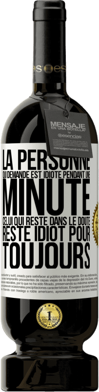 49,95 € Envoi gratuit | Vin rouge Édition Premium MBS® Réserve La personne qui demande est idiote pendant une minute. Celui qui reste dans le doute, reste idiot pour toujours Étiquette Blanche. Étiquette personnalisable Réserve 12 Mois Récolte 2015 Tempranillo