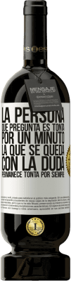 49,95 € Envío gratis | Vino Tinto Edición Premium MBS® Reserva La persona que pregunta es tonta por un minuto. La que se queda con la duda, permanece tonta por siempre Etiqueta Blanca. Etiqueta personalizable Reserva 12 Meses Cosecha 2015 Tempranillo