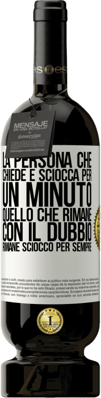 49,95 € Spedizione Gratuita | Vino rosso Edizione Premium MBS® Riserva La persona che chiede è sciocca per un minuto. Quello che rimane con il dubbio, rimane sciocco per sempre Etichetta Bianca. Etichetta personalizzabile Riserva 12 Mesi Raccogliere 2015 Tempranillo