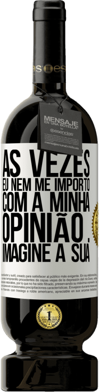 49,95 € Envio grátis | Vinho tinto Edição Premium MBS® Reserva Às vezes eu nem me importo com a minha opinião ... Imagine a sua Etiqueta Branca. Etiqueta personalizável Reserva 12 Meses Colheita 2015 Tempranillo