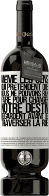 49,95 € Envoi gratuit | Vin rouge Édition Premium MBS® Réserve Même les gens qui prétendent que nous ne pouvons rien faire pour changer notre destin, regardent avant de traverser la rue Étiquette Blanche. Étiquette personnalisable Réserve 12 Mois Récolte 2015 Tempranillo