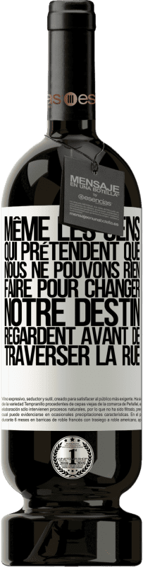 49,95 € Envoi gratuit | Vin rouge Édition Premium MBS® Réserve Même les gens qui prétendent que nous ne pouvons rien faire pour changer notre destin, regardent avant de traverser la rue Étiquette Blanche. Étiquette personnalisable Réserve 12 Mois Récolte 2015 Tempranillo