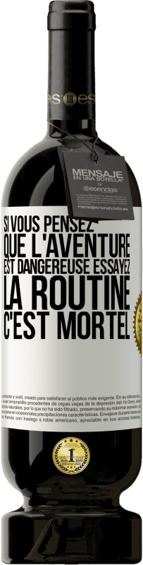 49,95 € Envoi gratuit | Vin rouge Édition Premium MBS® Réserve Si vous pensez que l'aventure est dangereuse essayez la routine. C'est mortel Étiquette Blanche. Étiquette personnalisable Réserve 12 Mois Récolte 2015 Tempranillo