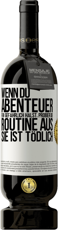 49,95 € Kostenloser Versand | Rotwein Premium Ausgabe MBS® Reserve Wenn du Abenteuer für gefährlich hälst, probier die Routine aus. Sie ist tödlich Weißes Etikett. Anpassbares Etikett Reserve 12 Monate Ernte 2015 Tempranillo