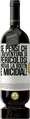 49,95 € Spedizione Gratuita | Vino rosso Edizione Premium MBS® Riserva Se pensi che l'avventura sia pericolosa, prova la routine. È micidiale Etichetta Bianca. Etichetta personalizzabile Riserva 12 Mesi Raccogliere 2015 Tempranillo