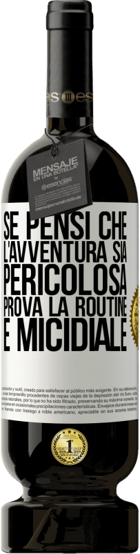 49,95 € Spedizione Gratuita | Vino rosso Edizione Premium MBS® Riserva Se pensi che l'avventura sia pericolosa, prova la routine. È micidiale Etichetta Bianca. Etichetta personalizzabile Riserva 12 Mesi Raccogliere 2015 Tempranillo