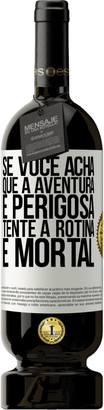 49,95 € Envio grátis | Vinho tinto Edição Premium MBS® Reserva Se você acha que a aventura é perigosa, tente a rotina. É mortal Etiqueta Branca. Etiqueta personalizável Reserva 12 Meses Colheita 2015 Tempranillo