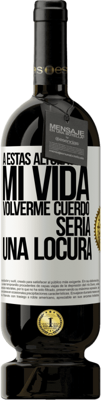 49,95 € Envío gratis | Vino Tinto Edición Premium MBS® Reserva A estas alturas de mi vida volverme cuerdo sería una locura Etiqueta Blanca. Etiqueta personalizable Reserva 12 Meses Cosecha 2015 Tempranillo