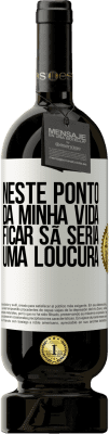 49,95 € Envio grátis | Vinho tinto Edição Premium MBS® Reserva Neste ponto da minha vida, ficar sã seria uma loucura Etiqueta Branca. Etiqueta personalizável Reserva 12 Meses Colheita 2015 Tempranillo