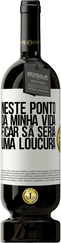 49,95 € Envio grátis | Vinho tinto Edição Premium MBS® Reserva Neste ponto da minha vida, ficar sã seria uma loucura Etiqueta Branca. Etiqueta personalizável Reserva 12 Meses Colheita 2015 Tempranillo