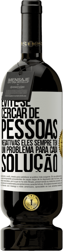 49,95 € Envio grátis | Vinho tinto Edição Premium MBS® Reserva Evite se cercar de pessoas negativas. Eles sempre têm um problema para cada solução Etiqueta Branca. Etiqueta personalizável Reserva 12 Meses Colheita 2015 Tempranillo