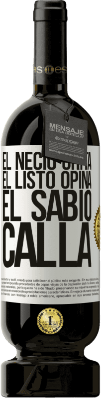 49,95 € Envío gratis | Vino Tinto Edición Premium MBS® Reserva El necio grita, el listo opina, el sabio calla Etiqueta Blanca. Etiqueta personalizable Reserva 12 Meses Cosecha 2015 Tempranillo