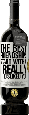 49,95 € Free Shipping | Red Wine Premium Edition MBS® Reserve The best friendships start with a I really disliked you White Label. Customizable label Reserve 12 Months Harvest 2015 Tempranillo