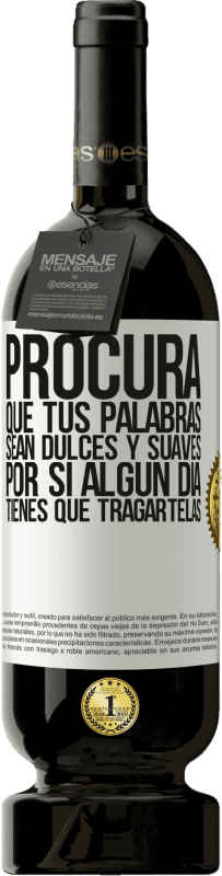 49,95 € Envío gratis | Vino Tinto Edición Premium MBS® Reserva Procura que tus palabras sean dulces y suaves, por si algún día tienes que tragártelas Etiqueta Blanca. Etiqueta personalizable Reserva 12 Meses Cosecha 2015 Tempranillo