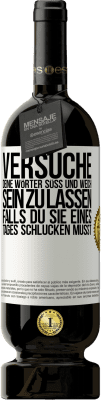 49,95 € Kostenloser Versand | Rotwein Premium Ausgabe MBS® Reserve Versuche, deine Wörter süß und weich sein zu lassen, falls du sie eines Tages schlucken musst Weißes Etikett. Anpassbares Etikett Reserve 12 Monate Ernte 2014 Tempranillo