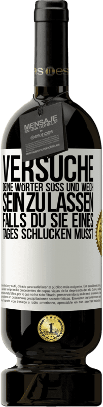 49,95 € Kostenloser Versand | Rotwein Premium Ausgabe MBS® Reserve Versuche, deine Wörter süß und weich sein zu lassen, falls du sie eines Tages schlucken musst Weißes Etikett. Anpassbares Etikett Reserve 12 Monate Ernte 2015 Tempranillo