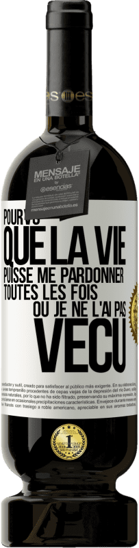 49,95 € Envoi gratuit | Vin rouge Édition Premium MBS® Réserve Pourvu que la vie puisse me pardonner toutes les fois où je ne l'ai pas vécu Étiquette Blanche. Étiquette personnalisable Réserve 12 Mois Récolte 2015 Tempranillo