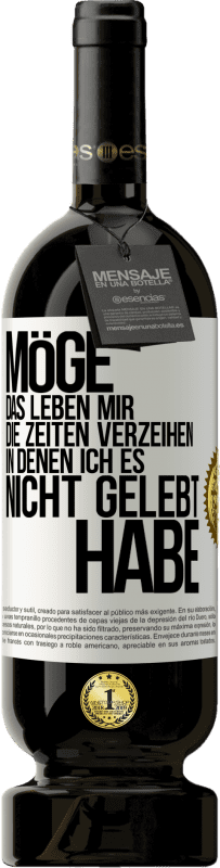 49,95 € Kostenloser Versand | Rotwein Premium Ausgabe MBS® Reserve Möge das Leben mir die Zeiten verzeihen, in denen ich es nicht gelebt habe Weißes Etikett. Anpassbares Etikett Reserve 12 Monate Ernte 2015 Tempranillo