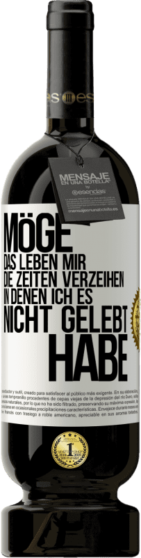 49,95 € Kostenloser Versand | Rotwein Premium Ausgabe MBS® Reserve Möge das Leben mir die Zeiten verzeihen, in denen ich es nicht gelebt habe Weißes Etikett. Anpassbares Etikett Reserve 12 Monate Ernte 2016 Tempranillo