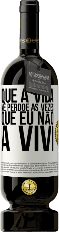 49,95 € Envio grátis | Vinho tinto Edição Premium MBS® Reserva Que a vida me perdoe as vezes que eu não a vivi Etiqueta Branca. Etiqueta personalizável Reserva 12 Meses Colheita 2015 Tempranillo