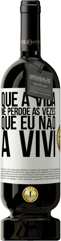 49,95 € Envio grátis | Vinho tinto Edição Premium MBS® Reserva Que a vida me perdoe as vezes que eu não a vivi Etiqueta Branca. Etiqueta personalizável Reserva 12 Meses Colheita 2016 Tempranillo