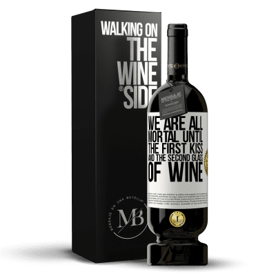 «We are all mortal until the first kiss and the second glass of wine» Premium Edition MBS® Reserve