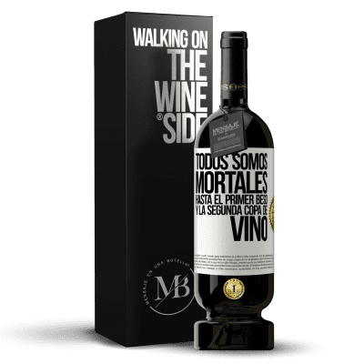 «Todos somos mortales hasta el primer beso y la segunda copa de vino» Edición Premium MBS® Reserva