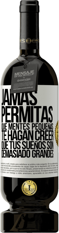 49,95 € Envío gratis | Vino Tinto Edición Premium MBS® Reserva Jamás permitas que mentes pequeñas te hagan creer que tus sueños son demasiado grandes Etiqueta Blanca. Etiqueta personalizable Reserva 12 Meses Cosecha 2015 Tempranillo