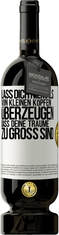 49,95 € Kostenloser Versand | Rotwein Premium Ausgabe MBS® Reserve Lass dich niemals von kleinen Köpfen überzeugen, dass deine Träume zu groß sind Weißes Etikett. Anpassbares Etikett Reserve 12 Monate Ernte 2015 Tempranillo