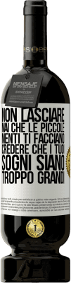 49,95 € Spedizione Gratuita | Vino rosso Edizione Premium MBS® Riserva Non lasciare mai che le piccole menti ti facciano credere che i tuoi sogni siano troppo grandi Etichetta Bianca. Etichetta personalizzabile Riserva 12 Mesi Raccogliere 2014 Tempranillo