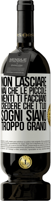 49,95 € Spedizione Gratuita | Vino rosso Edizione Premium MBS® Riserva Non lasciare mai che le piccole menti ti facciano credere che i tuoi sogni siano troppo grandi Etichetta Bianca. Etichetta personalizzabile Riserva 12 Mesi Raccogliere 2015 Tempranillo