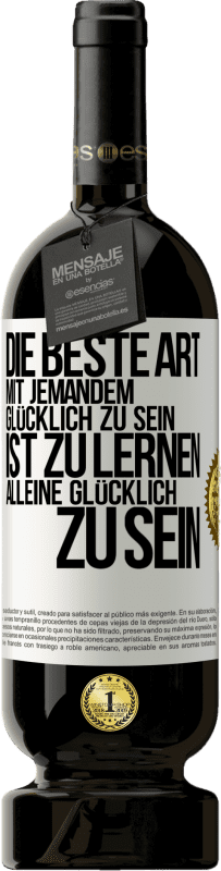 49,95 € Kostenloser Versand | Rotwein Premium Ausgabe MBS® Reserve Die beste Art mit jemandem glücklich zu sein, ist zu lernen, alleine glücklich zu sein Weißes Etikett. Anpassbares Etikett Reserve 12 Monate Ernte 2015 Tempranillo