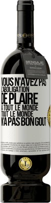 49,95 € Envoi gratuit | Vin rouge Édition Premium MBS® Réserve Vous n'avez pas l'aboligation de plaire à tout le monde. Tout le monde n'a pas bon goût Étiquette Blanche. Étiquette personnalisable Réserve 12 Mois Récolte 2015 Tempranillo