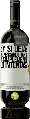 49,95 € Envío gratis | Vino Tinto Edición Premium MBS® Reserva ¿Y si dejas de pensarlo tanto y simplemente lo intentas? Etiqueta Blanca. Etiqueta personalizable Reserva 12 Meses Cosecha 2014 Tempranillo