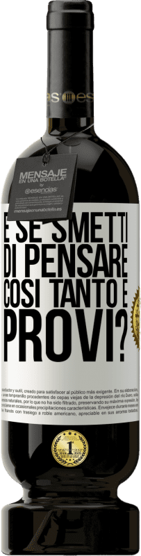 49,95 € Spedizione Gratuita | Vino rosso Edizione Premium MBS® Riserva e se smetti di pensare così tanto e provi? Etichetta Bianca. Etichetta personalizzabile Riserva 12 Mesi Raccogliere 2016 Tempranillo