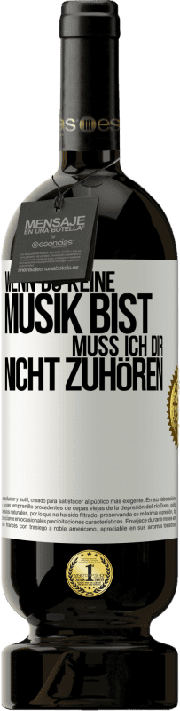 49,95 € Kostenloser Versand | Rotwein Premium Ausgabe MBS® Reserve Wenn du keine Musik bist, muss ich dir nicht zuhören Weißes Etikett. Anpassbares Etikett Reserve 12 Monate Ernte 2015 Tempranillo