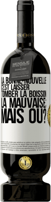 49,95 € Envoi gratuit | Vin rouge Édition Premium MBS® Réserve La bonne nouvelle c'est laisser tomber la boisson. La mauvaise; mais où? Étiquette Blanche. Étiquette personnalisable Réserve 12 Mois Récolte 2014 Tempranillo