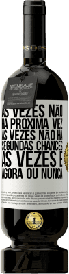 49,95 € Envio grátis | Vinho tinto Edição Premium MBS® Reserva Às vezes não há próxima vez. Às vezes não há segundas chances. Às vezes é agora ou nunca Etiqueta Branca. Etiqueta personalizável Reserva 12 Meses Colheita 2014 Tempranillo