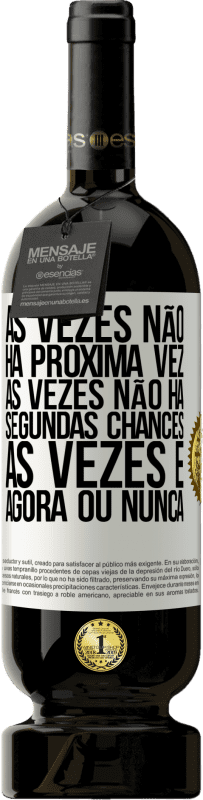 49,95 € Envio grátis | Vinho tinto Edição Premium MBS® Reserva Às vezes não há próxima vez. Às vezes não há segundas chances. Às vezes é agora ou nunca Etiqueta Branca. Etiqueta personalizável Reserva 12 Meses Colheita 2015 Tempranillo