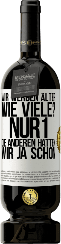 49,95 € Kostenloser Versand | Rotwein Premium Ausgabe MBS® Reserve Wir werden älter. Wie viele? Nur 1, die anderen hatten wir ja schon Weißes Etikett. Anpassbares Etikett Reserve 12 Monate Ernte 2015 Tempranillo