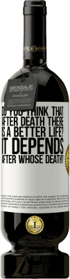 49,95 € Free Shipping | Red Wine Premium Edition MBS® Reserve do you think that after death there is a better life? It depends, after whose death? White Label. Customizable label Reserve 12 Months Harvest 2014 Tempranillo