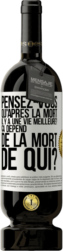 49,95 € Envoi gratuit | Vin rouge Édition Premium MBS® Réserve Pensez-vous qu'après la mort il y a une vie meilleure? Ça dépend. De la mort de qui? Étiquette Blanche. Étiquette personnalisable Réserve 12 Mois Récolte 2015 Tempranillo