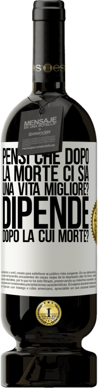 49,95 € Spedizione Gratuita | Vino rosso Edizione Premium MBS® Riserva pensi che dopo la morte ci sia una vita migliore? Dipende, dopo la cui morte? Etichetta Bianca. Etichetta personalizzabile Riserva 12 Mesi Raccogliere 2015 Tempranillo