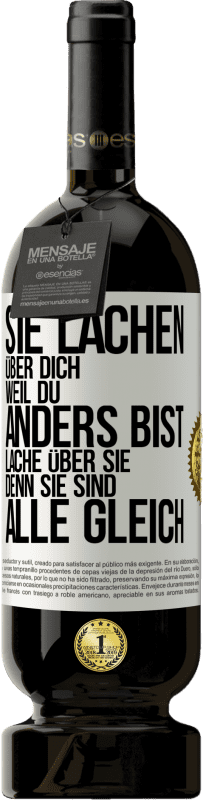 49,95 € Kostenloser Versand | Rotwein Premium Ausgabe MBS® Reserve Sie lachen über dich, weil du anders bist. Lache über sie, denn sie sind alle gleich Weißes Etikett. Anpassbares Etikett Reserve 12 Monate Ernte 2015 Tempranillo