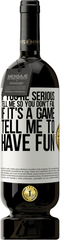 49,95 € Free Shipping | Red Wine Premium Edition MBS® Reserve If you're serious, tell me so you don't fail. If it's a game, tell me to have fun White Label. Customizable label Reserve 12 Months Harvest 2015 Tempranillo