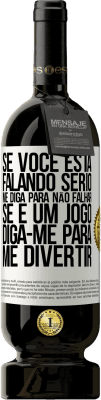 49,95 € Envio grátis | Vinho tinto Edição Premium MBS® Reserva Se você está falando sério, me diga para não falhar. Se é um jogo, diga-me para me divertir Etiqueta Branca. Etiqueta personalizável Reserva 12 Meses Colheita 2016 Tempranillo