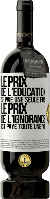 49,95 € Envoi gratuit | Vin rouge Édition Premium MBS® Réserve Le prix de l'éducation se paie une seule fois. Le prix de l'ignorance est payé toute une vie Étiquette Blanche. Étiquette personnalisable Réserve 12 Mois Récolte 2015 Tempranillo