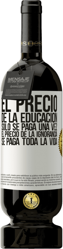 49,95 € Envío gratis | Vino Tinto Edición Premium MBS® Reserva El precio de la educación sólo se paga una vez. El precio de la ignorancia se paga toda la vida Etiqueta Blanca. Etiqueta personalizable Reserva 12 Meses Cosecha 2016 Tempranillo